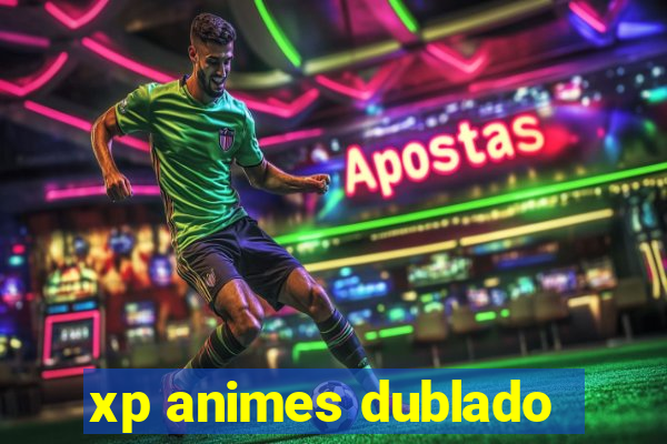 xp animes dublado